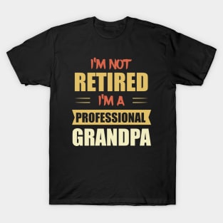 I'm Not Retired. I'm A Professional Grandpa T-Shirt